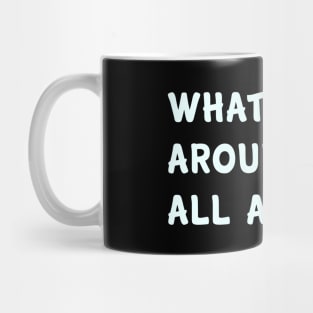 What comes around is all around Mug